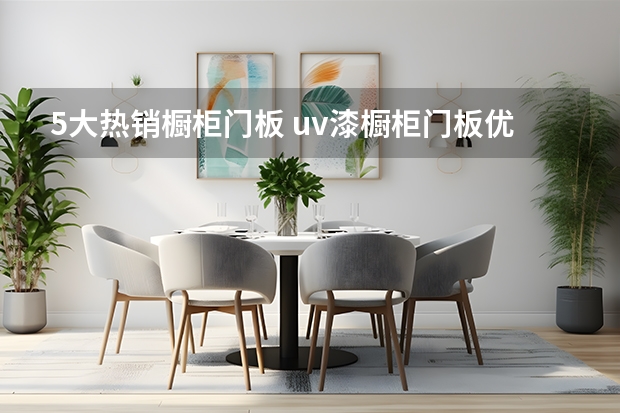 5大热销橱柜门板 uv漆橱柜门板优缺点