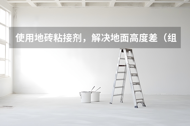 使用地砖粘接剂，解决地面高度差（组图） 地砖防滑处理方法，以及防滑地砖种类