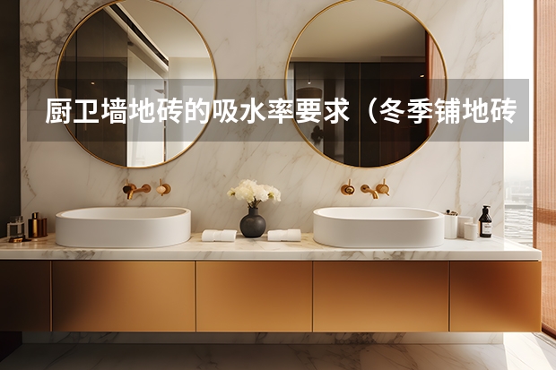 厨卫墙地砖的吸水率要求（冬季铺地砖）