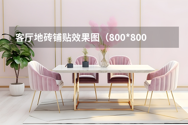 客厅地砖铺贴效果图（800*800地砖价格表）