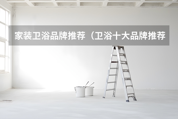 家装卫浴品牌推荐（卫浴十大品牌推荐）