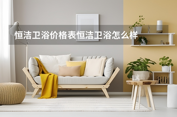 恒洁卫浴价格表恒洁卫浴怎么样