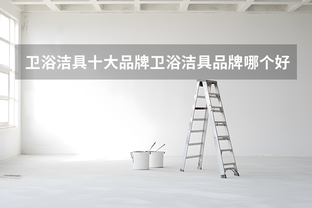 卫浴洁具十大品牌卫浴洁具品牌哪个好