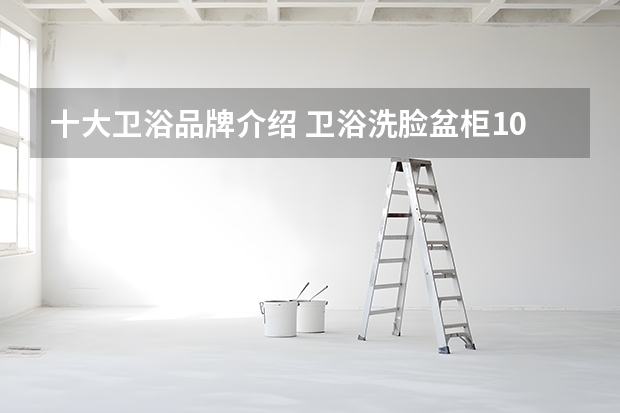 十大卫浴品牌介绍 卫浴洗脸盆柜10大品牌