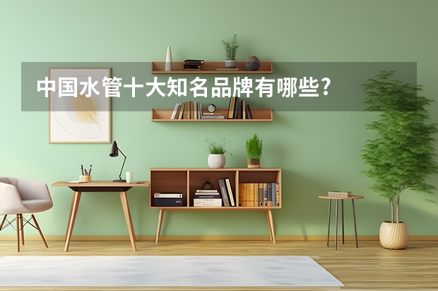 中国水管十大知名品牌有哪些?