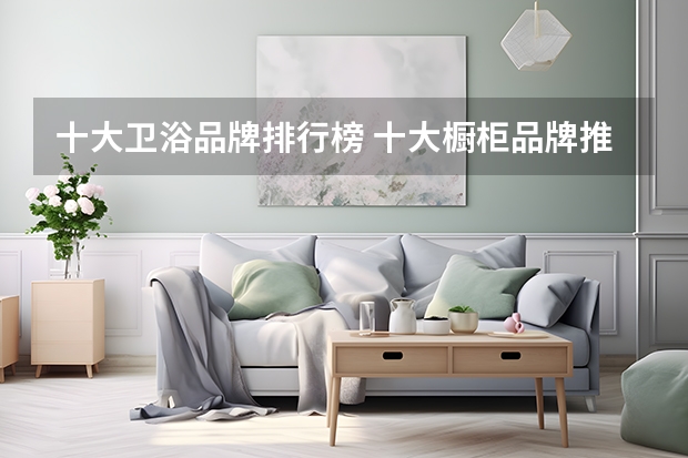 十大卫浴品牌排行榜 十大橱柜品牌推荐