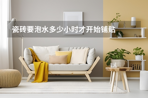 瓷砖要泡水多少小时才开始铺贴