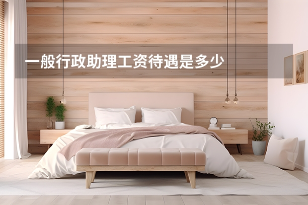 一般行政助理工资待遇是多少