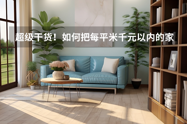 超级干货！如何把每平米千元以内的家装做到极致