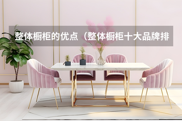 整体橱柜的优点（整体橱柜十大品牌排行榜）