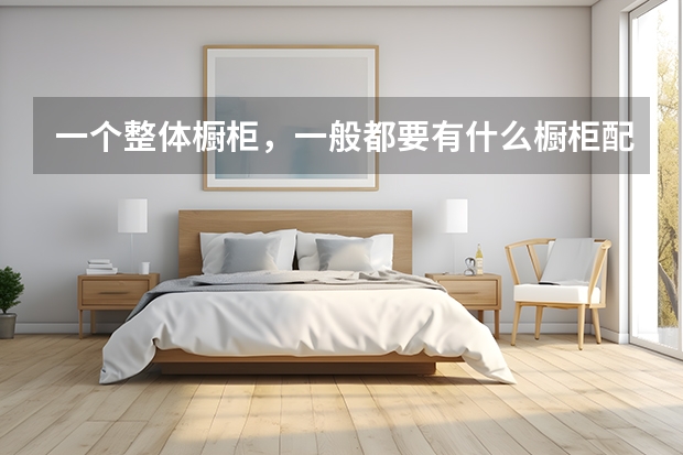 一个整体橱柜，一般都要有什么橱柜配件组成