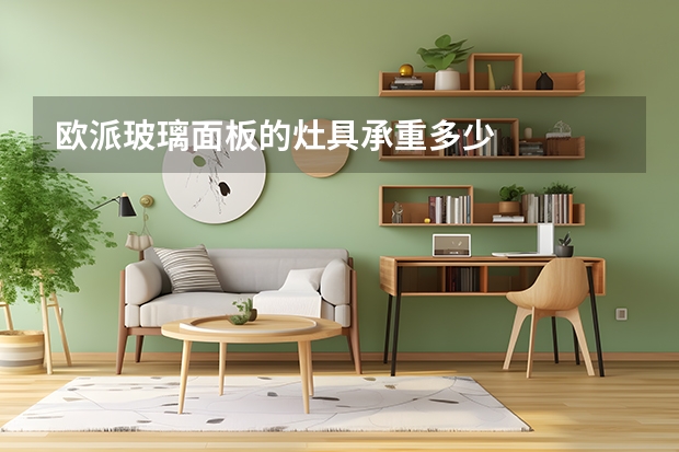 欧派玻璃面板的灶具承重多少