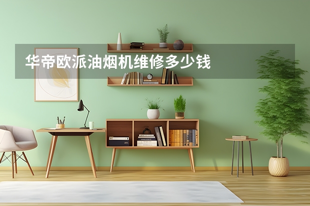 华帝欧派油烟机维修多少钱