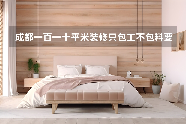 成都一百一十平米装修只包工不包料要多少钱？