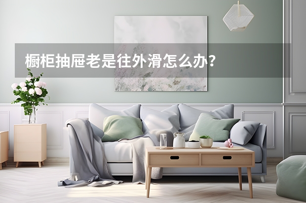 橱柜抽屉老是往外滑怎么办？