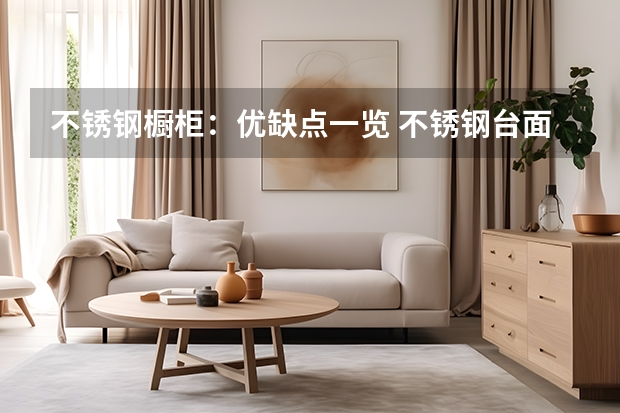 不锈钢橱柜：优缺点一览 不锈钢台面整体厨房优缺点介绍