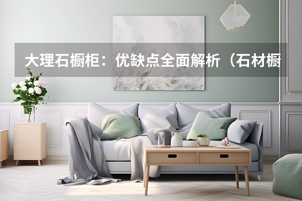 大理石橱柜：优缺点全面解析（石材橱柜台面的优缺点）