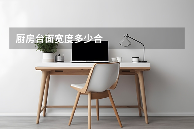 厨房台面宽度多少合