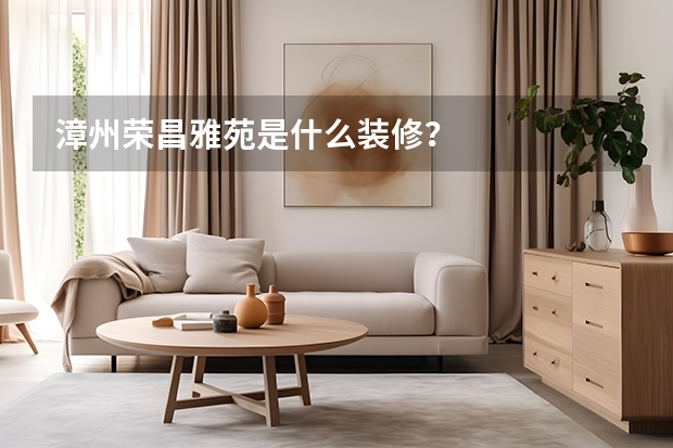 漳州荣昌雅苑是什么装修？