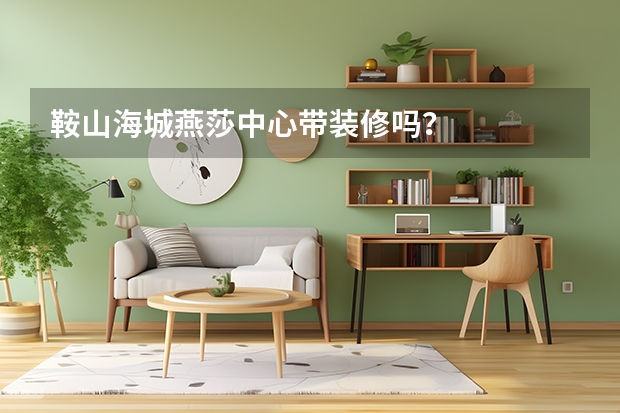 鞍山海城燕莎中心带装修吗？