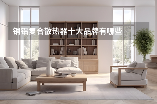 铜铝复合散热器十大品牌有哪些