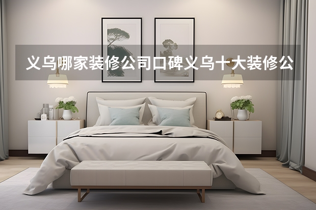 义乌哪家装修公司口碑义乌十大装修公司排名 2024宁波十大装修公司排名榜，口碑榜单详细整理！
