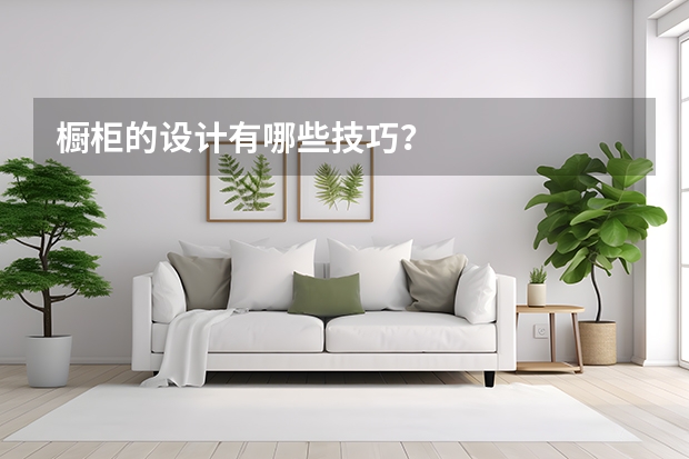 橱柜的设计有哪些技巧？