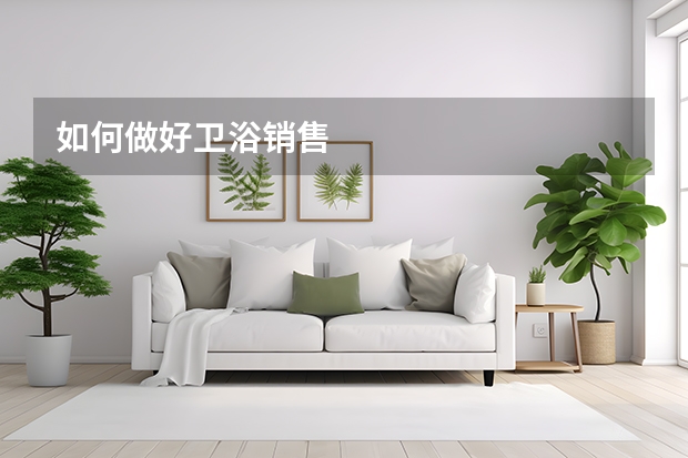 如何做好卫浴销售