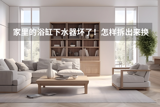 家里的浴缸下水器坏了！怎样拆出来换上科锋卫浴的下水器呢！？