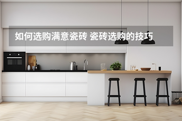 如何选购满意瓷砖 瓷砖选购的技巧