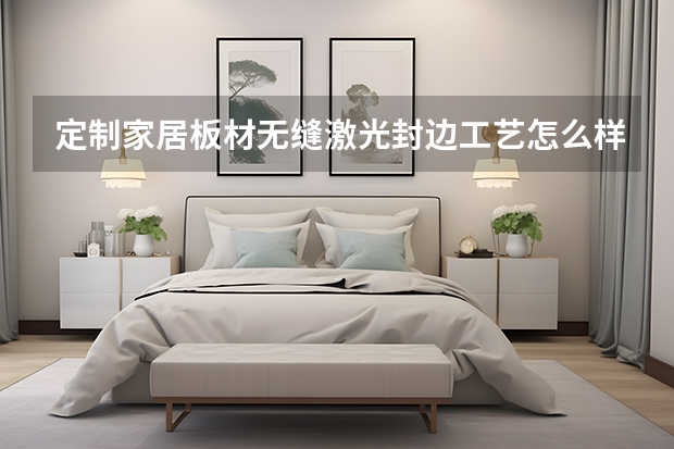 定制家居板材无缝激光封边工艺怎么样? 知乎