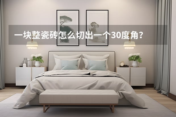 一块整瓷砖怎么切出一个30度角？