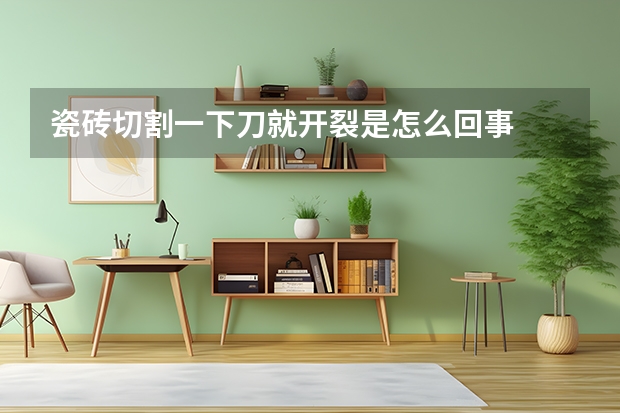 瓷砖切割一下刀就开裂是怎么回事