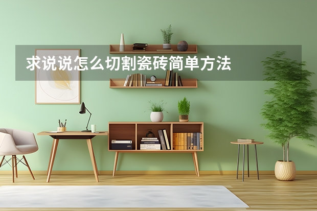 求说说怎么切割瓷砖简单方法