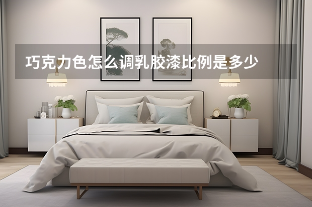 巧克力色怎么调乳胶漆比例是多少