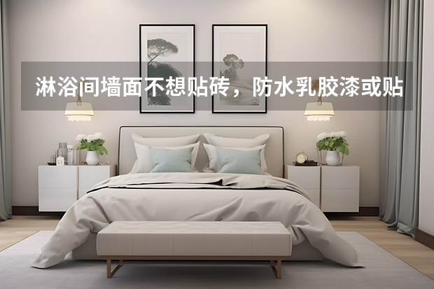 淋浴间墙面不想贴砖，防水乳胶漆或贴纸哪个好些