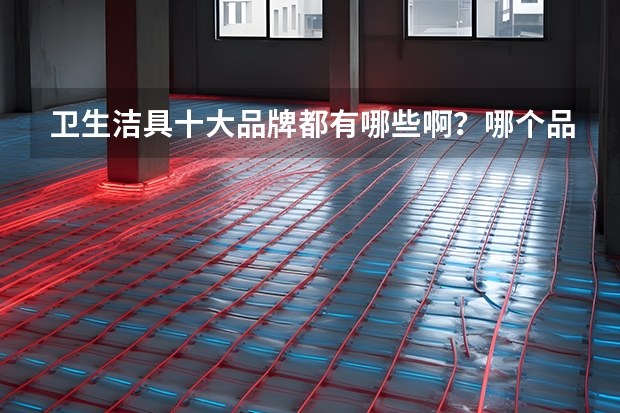 卫生洁具十大品牌都有哪些啊？哪个品牌的产品质量最好