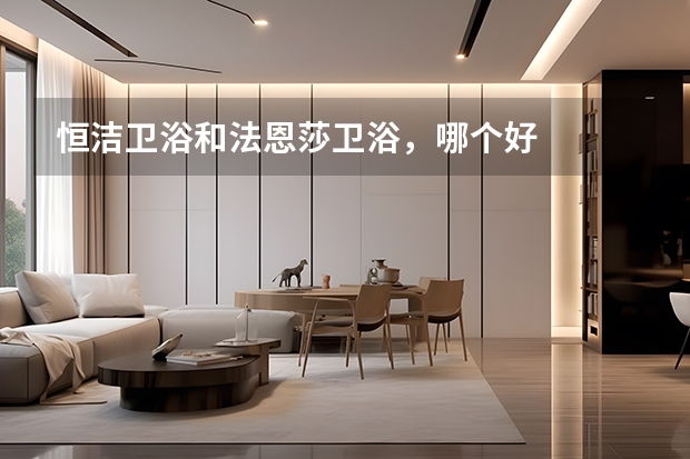 恒洁卫浴和法恩莎卫浴,哪个好