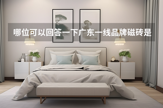 哪位可以回答一下广东一线品牌磁砖是哪个?什么品牌的比较好呢