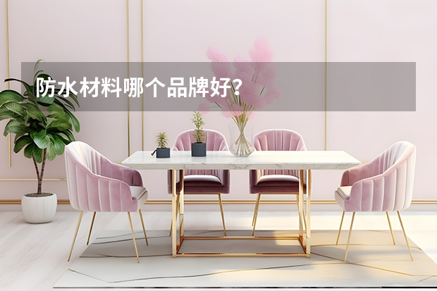 防水材料哪个品牌好？