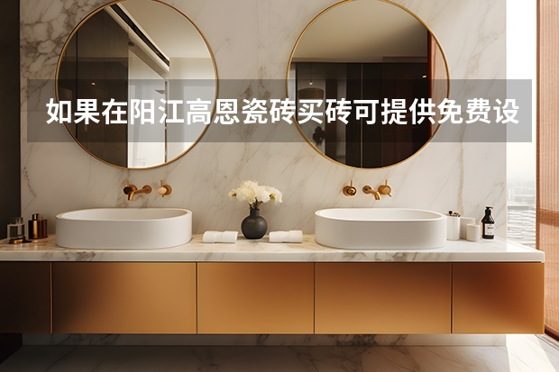如果在阳江高恩瓷砖买砖可提供免费设计吗?