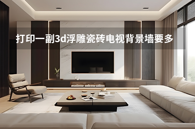 打印一副3d浮雕瓷砖电视背景墙要多少钱?