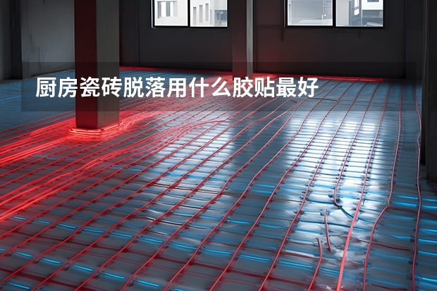 厨房瓷砖脱落用什么胶贴最好