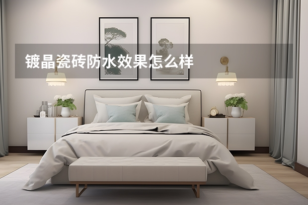 镀晶瓷砖防水效果怎么样