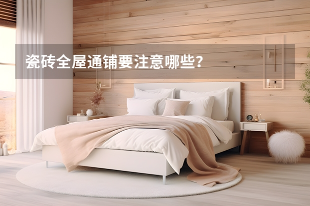 瓷砖全屋通铺要注意哪些？