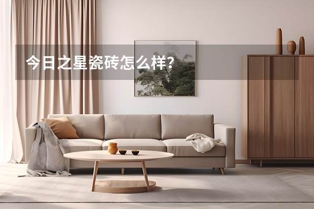 今日之星瓷砖怎么样？