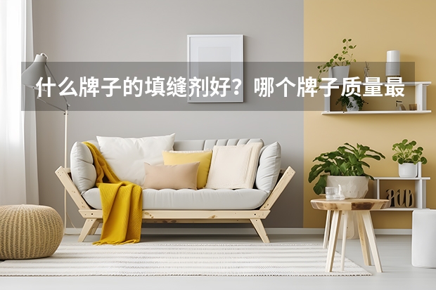 什么牌子的填缝剂好？哪个牌子质量最好