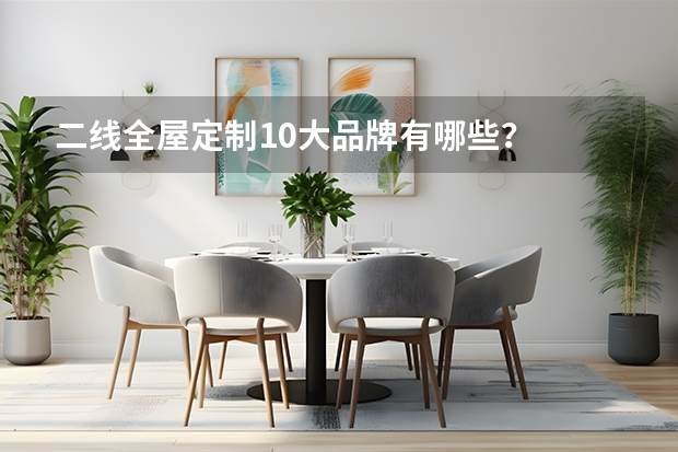 二线全屋定制10大品牌有哪些？