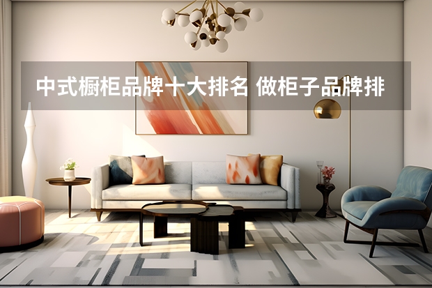 中式橱柜品牌十大排名 做柜子品牌排行榜前十名