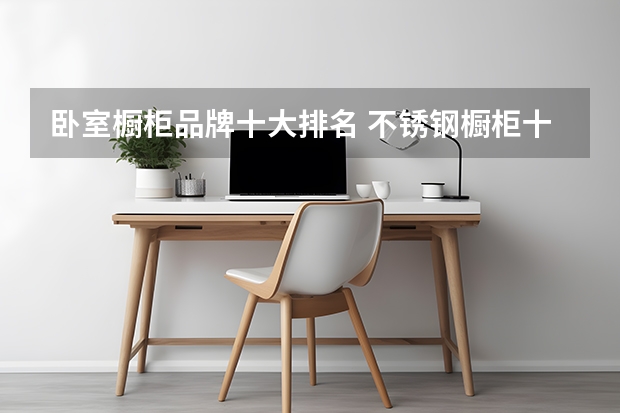 卧室橱柜品牌十大排名 不锈钢橱柜十大名牌